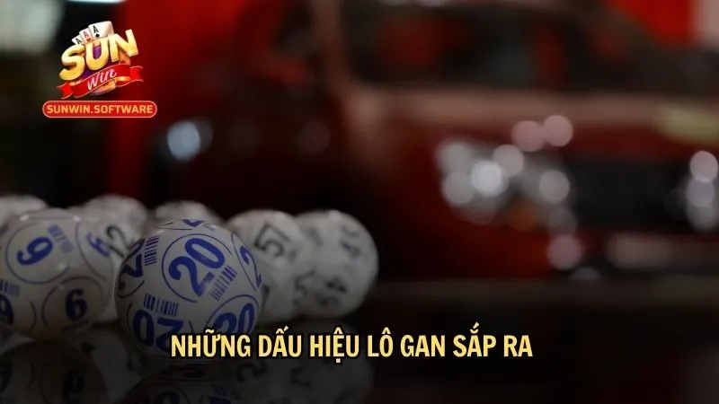 Những dấu hiệu lô gan sắp ra – nhận biết cho thành viên